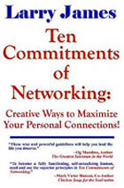 Ten Commitments of Networking by Professional Speaker, Author, Networking Coach, Larry James